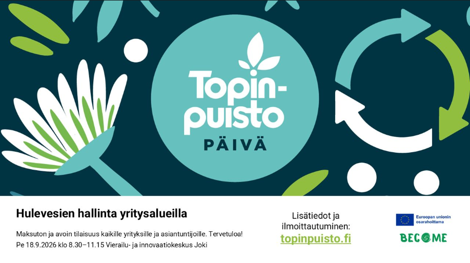Topinpuisto-päivän tapahtumamainos tummansinisellä taustalla. Kuvassa on valkoinen voikukan siemen, kiertotaloutta kuvaava vihreä-turkoosi nuolikuvio sekä keskellä teksti ”Topinpuisto Päivä”. Alaosassa on tapahtumatiedot: ”Hulevesien hallinta yritysalueilla”. Maksuton ja avoin tilaisuus yrityksille ja asiantuntijoille järjestetään perjantaina 18.9.2026 klo 8.30–11.15 Vierailu- ja innovaatiokeskus Joessa. Lisätiedot ja ilmoittautuminen osoitteessa topinpuisto.fi. Kuvan oikeassa alakulmassa ovat Euroopan unionin osarahoittama BECOME-hankkeen logot.